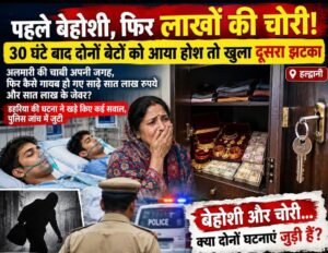पहले बेहोशी, फिर लाखों की चोरी! 30 घंटे बाद दोनों बेटों को आया होश तो लगा ये झटका! पढ़ें पूरी खबर